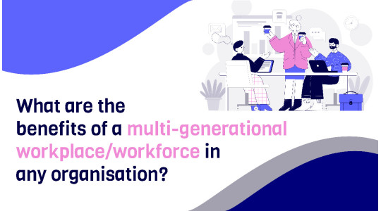 Benefits of multigenerational workplace in any organisation